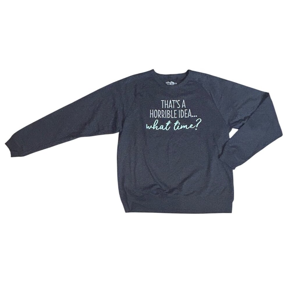 Thats A Horrible Idea... What Time? Women's Crewneck Sweatshirt XL 1849